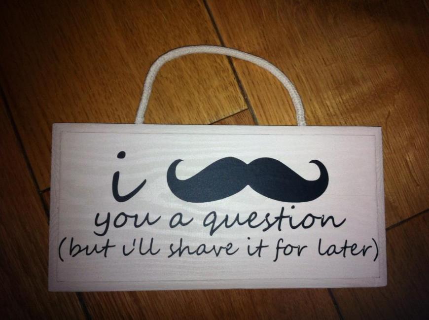 I 'Moustache' you a question....